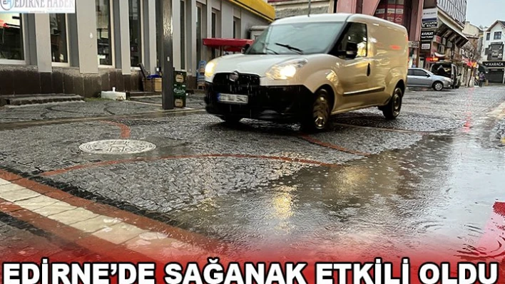 Edirne'de sağanak etkili oldu