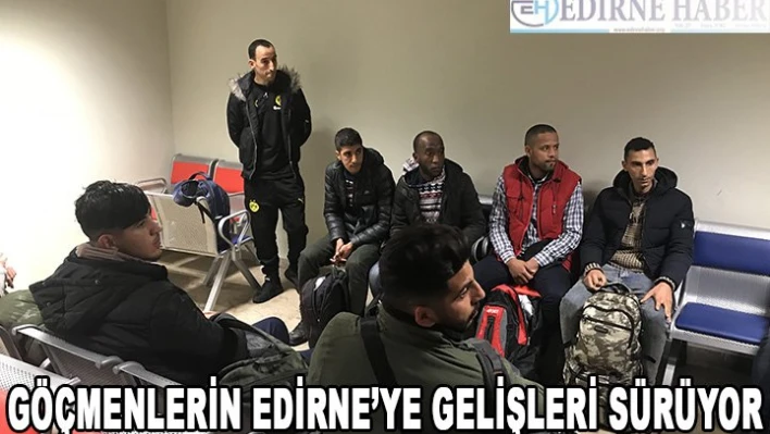 Edirne'ye gelişleri sürüyor