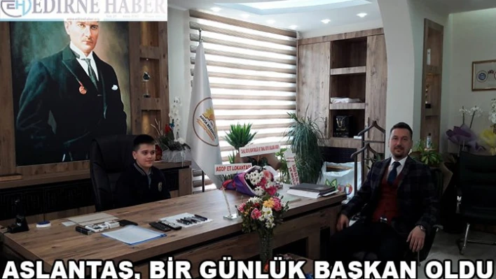 Aslantaş, bir günlük başkan oldu