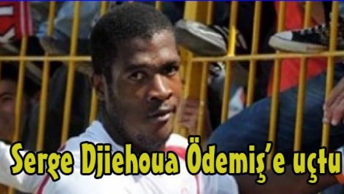 Serge Djiehoua Ödemiş'e uçtu