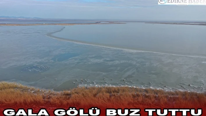 Gala Gölü buz tuttu