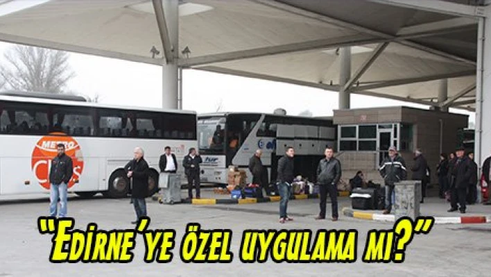 'Edirne'ye özel uygulama mı?'