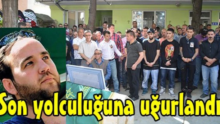 Son yolculuğuna uğurlandı
