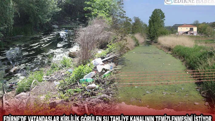 EDİRNE'DE VATANDAŞLAR KİRLİLİK GÖRÜLEN SU TAHLİYE KANALININ TEMİZLENMESİNİ İSTİYOR