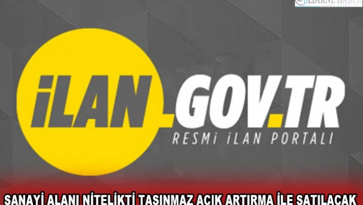 Sanayi alanı nitelikti taşınmaz açık artırma ile satılacak