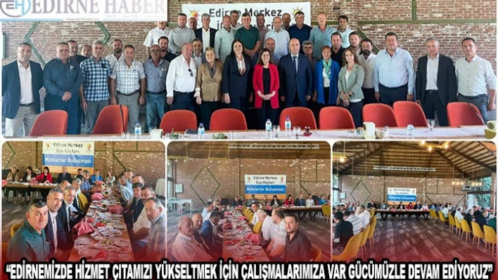 'EDİRNEMİZDE HİZMET ÇITAMIZI YÜKSELTMEK İÇİN ÇALIŞMALARIMIZA VAR GÜCÜMÜZLE DEVAM EDİYORUZ'