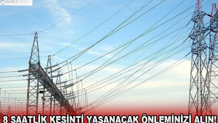 8 saatlik kesinti yaşanacak önleminizi alın!