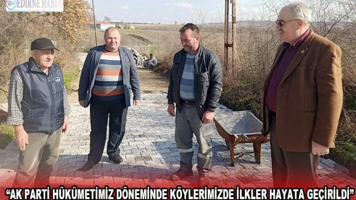 Â 'AK Parti Hükümetimiz döneminde köylerimizde ilkler hayata geçirildi'
