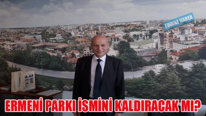 Ermeni Parkı ismi kalkacak mı?