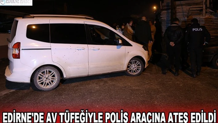 Edirne'de av tüfeğiyle polis aracına ateş edildi