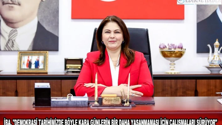 İBA, 'DEMOKRASİ TARİHİMİZDE BÖYLE KARA GÜNLERİN BİR DAHA YAŞANMAMASI İÇİN ÇALIŞMALARI SÜRÜYOR'