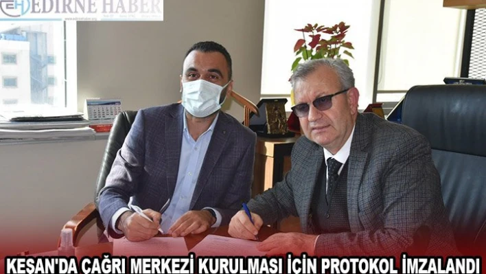 KEŞAN'DA ÇAĞRI MERKEZİ KURULMASI İÇİN PROTOKOL İMZALANDI