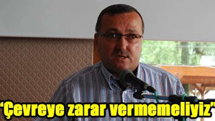 'Çevreye zarar vermemeliyiz'