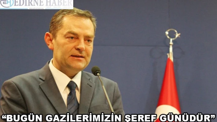 'Gazilerimizin şeref günüdür'