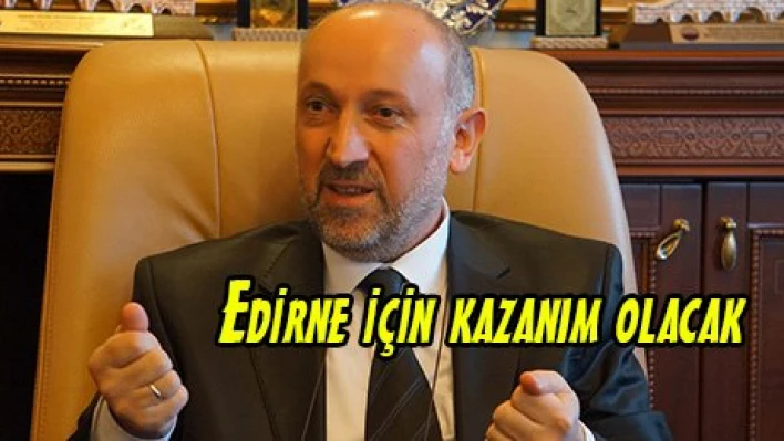 Edirne için kazanım olacak