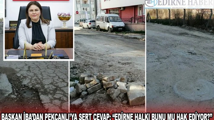 BAŞKAN İBA'DAN PEKCANLI'YA SERT CEVAP 'EDİRNE HALKI BUNU MU HAK EDİYOR?'