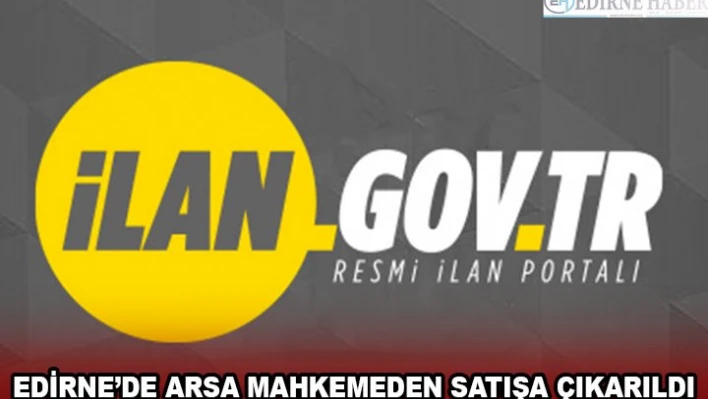 EDİRNE'DE ARSA MAHKEMEDEN SATIŞA ÇIKARILDI