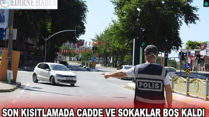 Son kısıtlamada cadde ve sokaklar boş kaldı