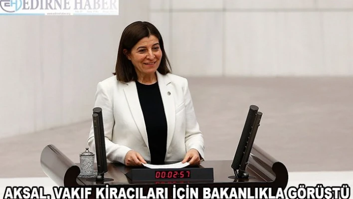 Aksal, Vakıf kiracıları için bakanlıkla görüştü