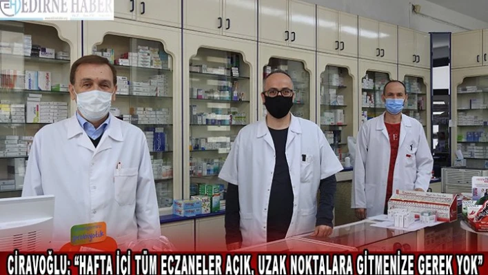 Ciravoğlu 'Hafta içi tüm eczaneler açık, uzak noktalara gitmenize gerek yok'