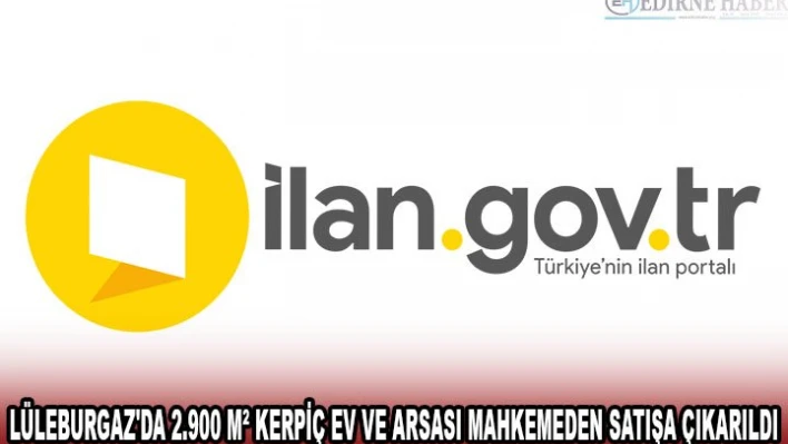 LÜLEBURGAZ'DA 2.900 MÂ² KERPİÇ EV VE ARSASI MAHKEMEDEN SATIŞA ÇIKARILDI