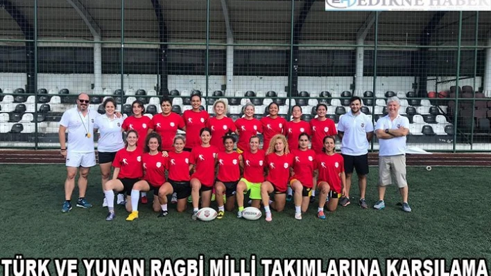 Türk ve Yunan Ragbi Milli Takımları Edirne'de karşılaşacak