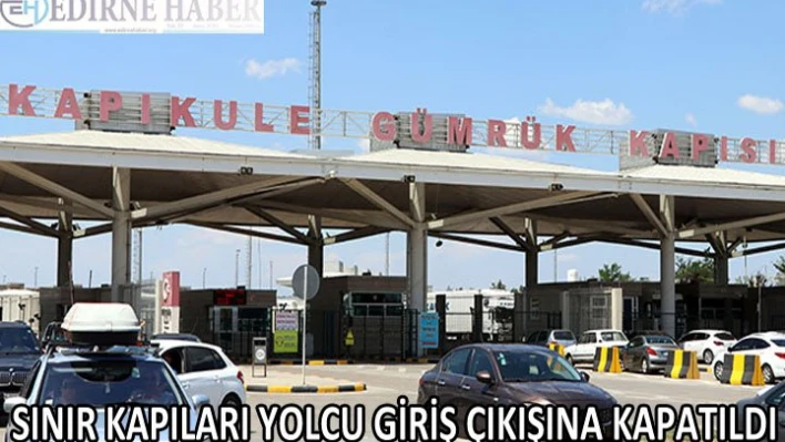 Avrupa'ya açılan sınır kapıları yolcu giriş çıkışlarına kapatıldı