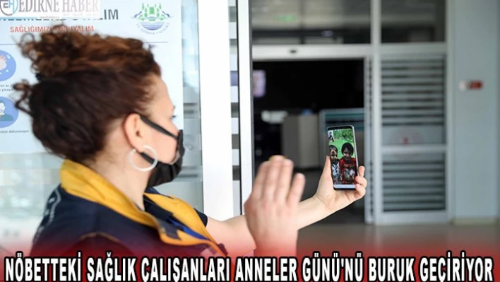 Nöbetteki sağlık çalışanları Anneler Günü'nü buruk geçiriyor