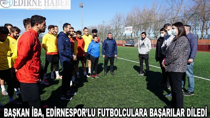 Başkan İba, Edirnespor'lu futbolculara başarılar diledi