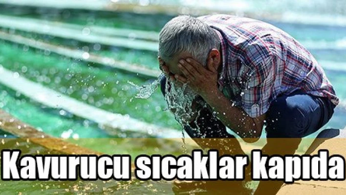 Kavurucu sıcaklar kapıda