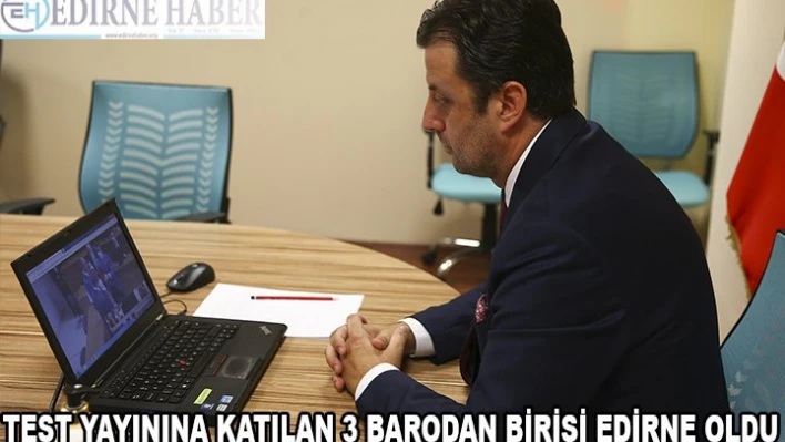 TEST YAYININA KATILAN 3 BARODAN BİRİSİ EDİRNE OLDU