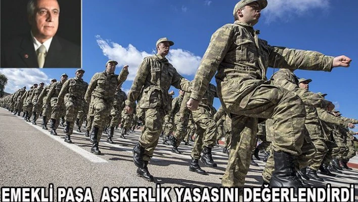 Emekli paşadan askerlik yasası değerlendirmesi