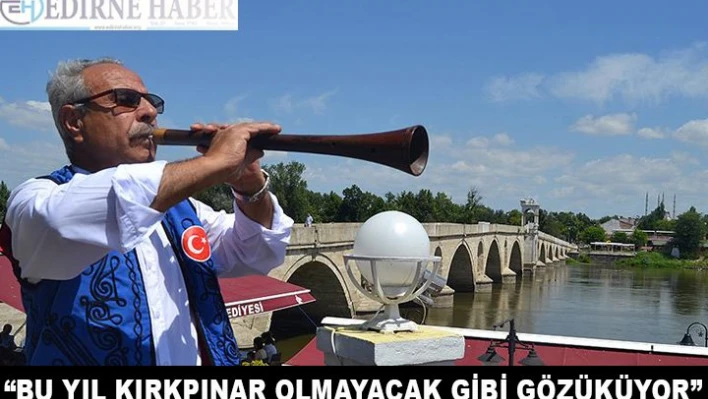 'Bu yıl Kırkpınar olmayacak gibi gözüküyor'