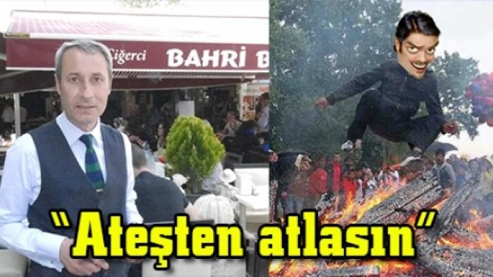 'Ateşten atlasın'