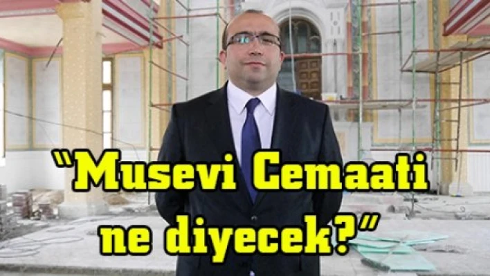 'Musevi Cemaati ne diyecek?'
