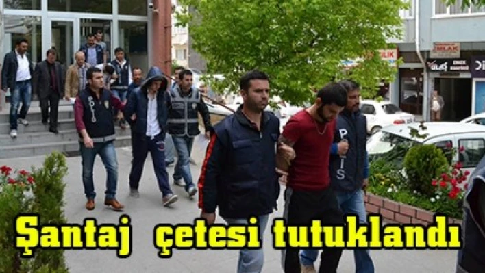 Şantaj  çetesi tutuklandı