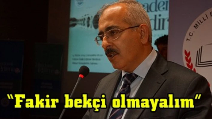 'Fakir bekçi olmayalım'