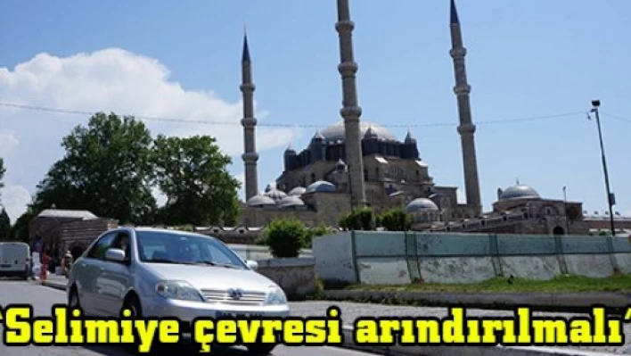 'Selimiye çevresi arındırılmalı'