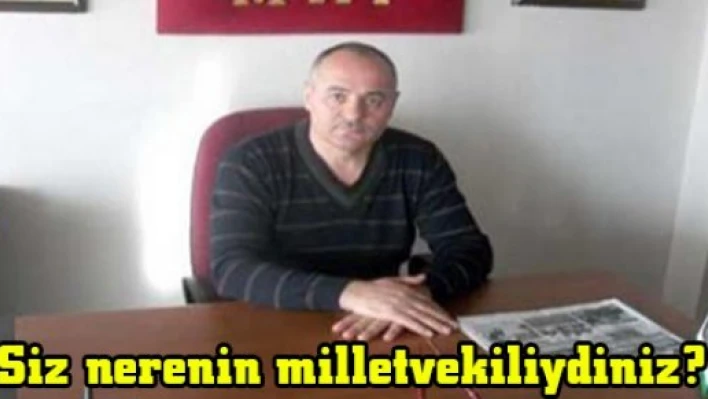 'Siz nerenin milletvekiliydiniz?'