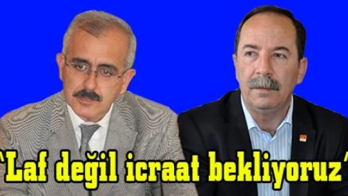 'Laf değil icraat bekliyoruz'