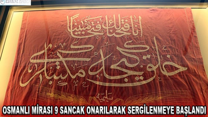 Osmanlı mirası 9 sancak onarılarak sergilenmeye başlandı