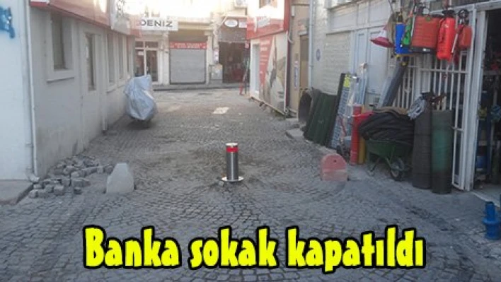 Banka sokak kapatıldı