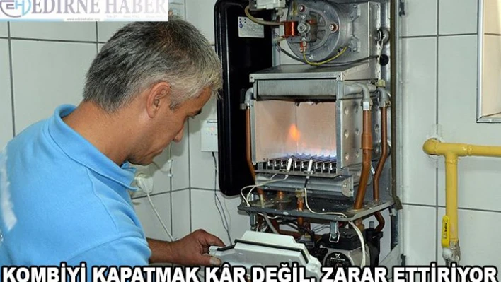 Kombiyi kapatmak k&acircr değil zarar ettiriyor