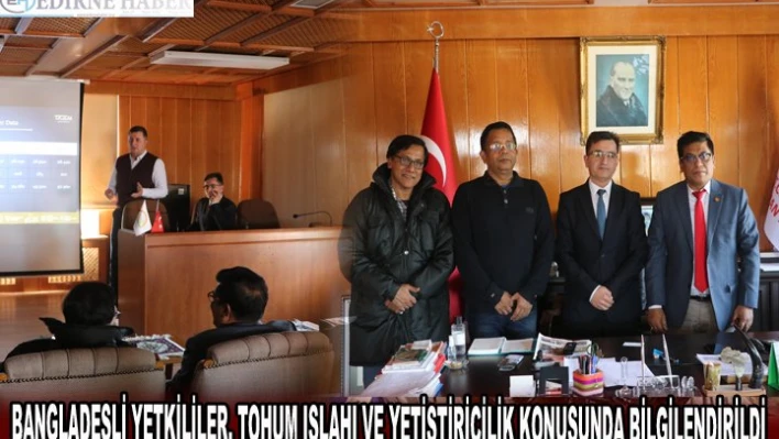 BANGLADEŞLİ YETKİLİLER, TOHUM ISLAHI VE YETİŞTİRİCİLİK KONUSUNDA BİLGİLENDİRİLDİ