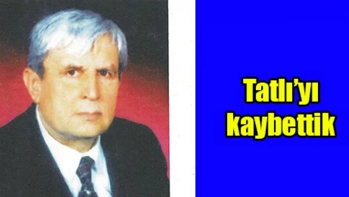 Tatlı'yı kaybettik
