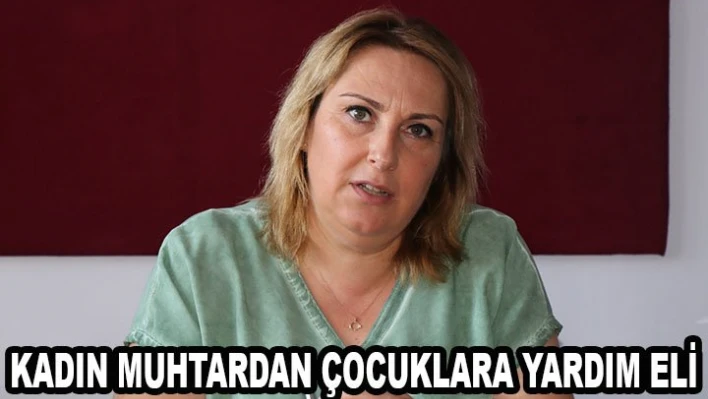 Kadın muhtardan çocuklara yardım eli