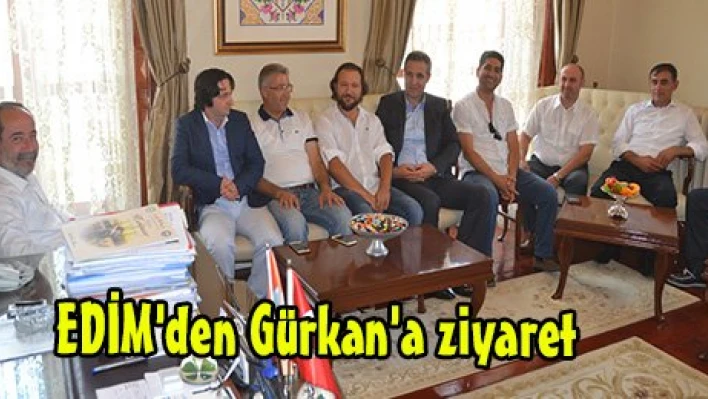 EDİM'den Gürkan'a ziyaret