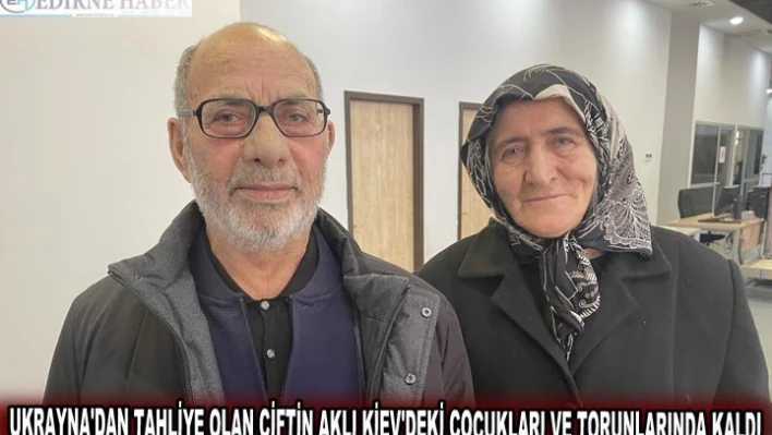 UKRAYNA'DAN TAHLİYE OLAN ÇİFTİN AKLI KİEV'DEKİ ÇOCUKLARI VE TORUNLARINDA KALDI
