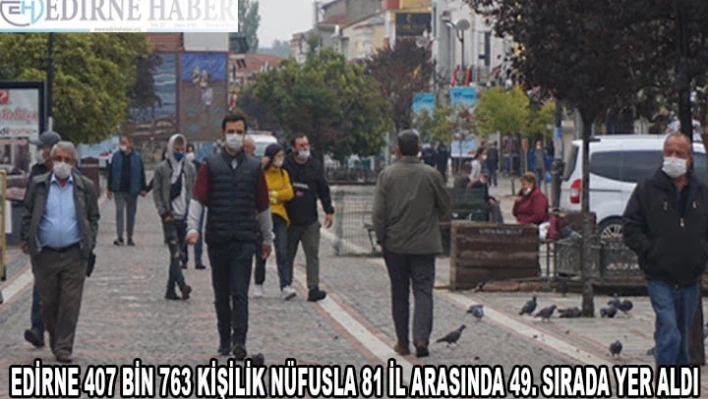 Edirne 407 bin 763 kişilik nüfusla 81 il arasında 49. sırada yer aldı