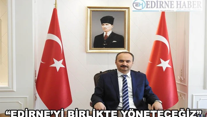 'Edirne'yi birlikte yöneteceğiz'